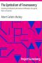 [Gutenberg 11937] • The Symbolism of Freemasonry / Illustrating and Explaining Its Science and Philosophy, Its Legends, Myths and Symbols